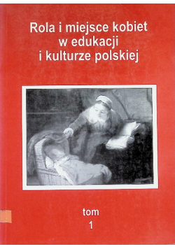 Rola I Miejsce Kobiet W Edukacji I Kulturze Polski Tom 1