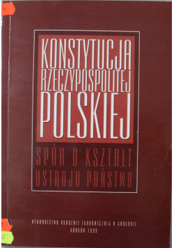 Konstytucja Rzeczypospolitej Polskiej Spór o kształt ustroju Państwa