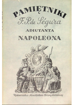 Pamiętniki Filipa Pawła de Segura adiutanta Napoleona