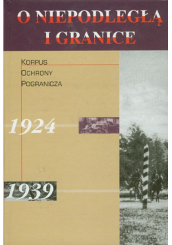 O niepodległą i granice T. 4 Korpus Ochrony Pogranicza 1924-1939