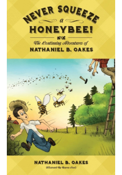 Never Squeeze a Honeybee! the Continuing Adventures of Nathaniel B. Oakes