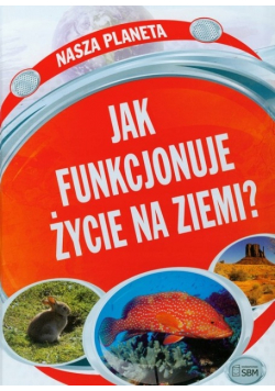 Jak funkcjonuje życie na Ziemi?