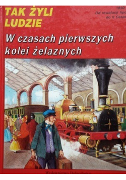 Tak żyli ludzie W czasach pierwszych kolei żelaznych