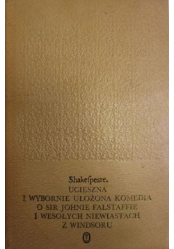 Ucieszna i wybornie ułożona komedia o sir Johnie Falsaffie i wesołych niewiastach z Windsoru
