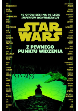 Star Wars. Z pewnego punktu widzenia. 40 opowieści na 40-lecie