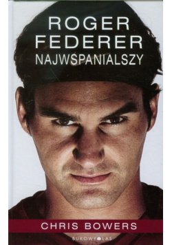 Bowers Chris - Roger Federer Najwspanialszy