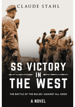 SS Victory in the West The Battle of the Bulge Against all Odds A Novel