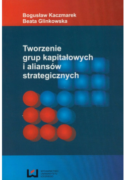 Glinkowska Beata - Tworzenie grup kapitałowych i aliansów strategicznych