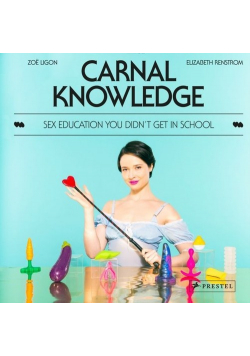 Carnal Knowledge: Sex Education You Didn't Get in School