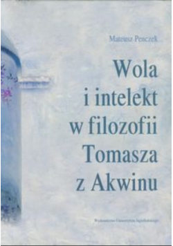 Wola i intelekt w filozofii Tomasza z Akwinu
