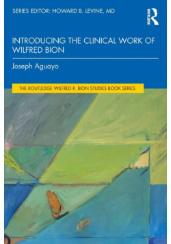 Introducing the Clinical Work of Wilfred Bion
