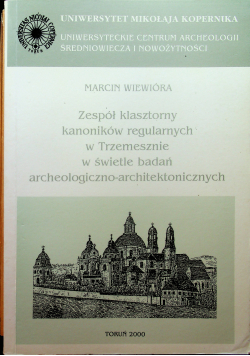 Archaeologia Historica Polona, tom 9. Zespół klasztorny kanoników regularnych w Trzemesznie w świetle badań archeologiczno-architektonicznych