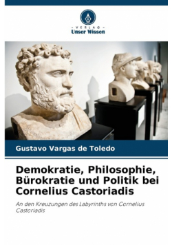 Demokratie, Philosophie, Bürokratie und Politik bei Cornelius Castoriadis