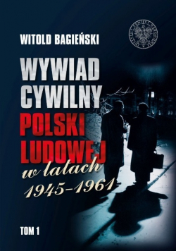 Wywiad cywilny Polski Ludowej w latach 1945 - 1961 Tom 1