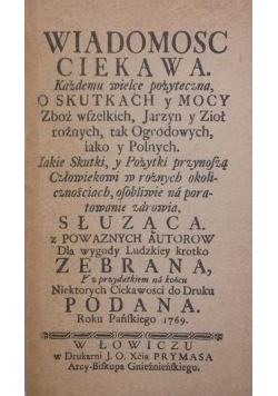 Wiadomosc ciekawa każdemu wielce pożyteczna O skutkach y mocy zbóż wszelkich  jarzyn y zioł Reprint z 1769 r