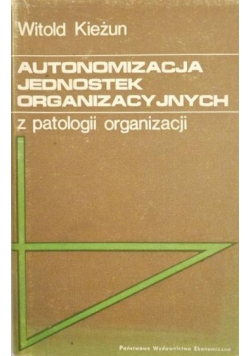 Autonomizacja jednostek organizacyjnych z patologii organizacji