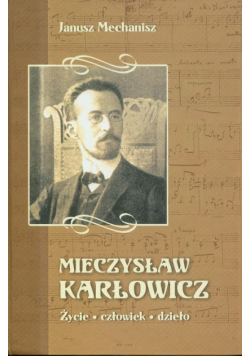 Mieczysław Karłowicz. Życie, człowiek, dzieło