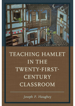 Teaching Hamlet in the Twenty-First-Century Classroom