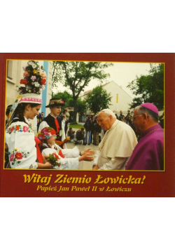Witaj Ziemio Łowicka  Papież Jan Paweł II w Łowiczu