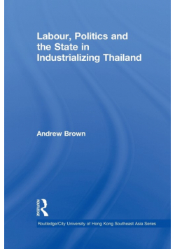 Labour, Politics and the State in Industrialising Thailand
