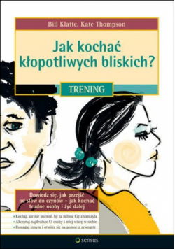 Jak kochać kłopotliwych bliskich