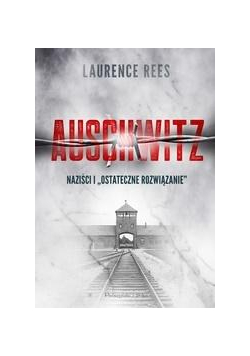 Auschwitz. Naziści i "ostateczne rozwiązanie"