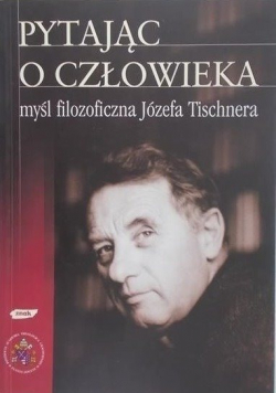 Pytając o człowieka  myśl filozoficzna Józefa Tischnera