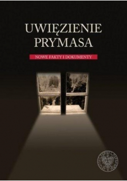 Uwięzienie Prymasa Nowe fakty i dokumenty