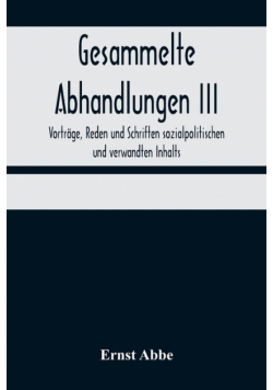 Gesammelte Abhandlungen III; Vorträge, Reden und Schriften sozialpolitischen und verwandten Inhalts