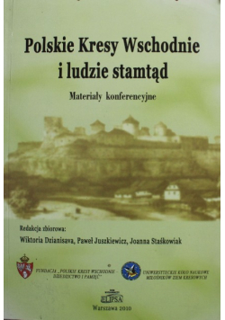 Polskie Kresy Wschodnie i ludzie stamtąd Materiały konferencyjne