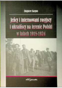 Jeńcy i internowani rosyjscy i ukraińscy na terenie Polski w latach 1918 - 1924