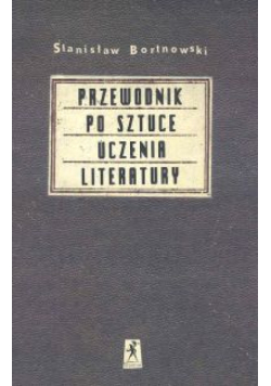Bortnowski Stanisław - Przewodnik po sztuce uczenia literatury