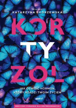 Kortyzol. Jak oswoić hormon, który rządzi twoim życiem