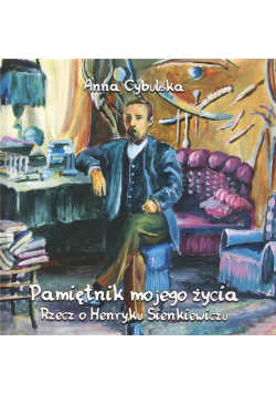 Pamiętnik mojego życia. Rzecz o H. Sienkiewiczu