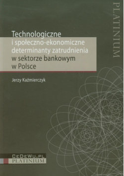 Technologiczne i społeczno ekonomiczne determinanty zatrudnienia w sektorze bankowym w Polsce