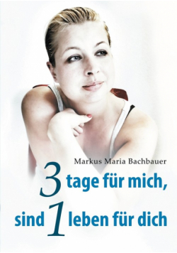 3 tage für mich, sind 1 leben für dich