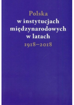 Polska w instytucjach międzynarodowych w latach 1918-2018