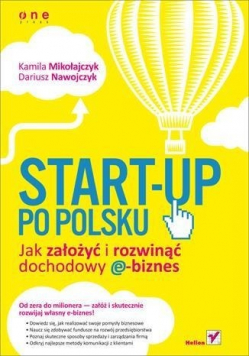Start up po polsku Jak założyć i rozwinąć dochodowy e biznes