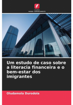 Um estudo de caso sobre a literacia financeira e o bem-estar dos imigrantes