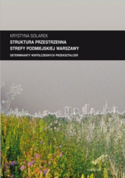 Struktura przestrzenna strefy podmiejskiej Warszawy. Determinanty współczesnych przekształceń