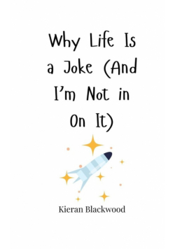 Why Life Is a Joke (And I'm Not in On It)