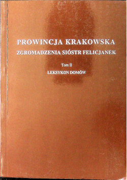 Prowincja Krakowska Zgromadzenie Sióstr Felicjanek Tom II