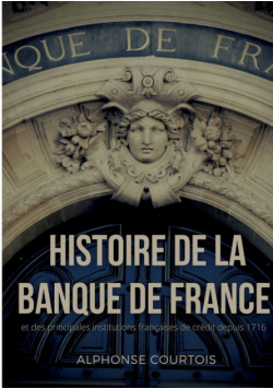 Histoire de la Banque de France et des principales institutions françaises de crédit depuis 1716