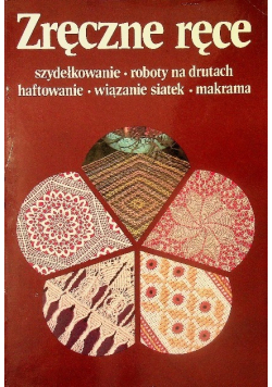 Zręczne ręce. Szydełkowanie, roboty na drutach, haftowanie, wiązanie siatek, makrama. 1