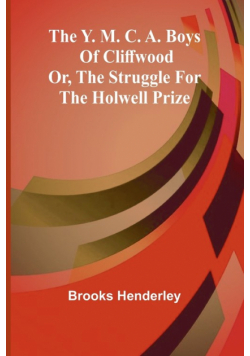 The Y. M. C. A. boys of Cliffwood; or, The struggle for the Holwell Prize