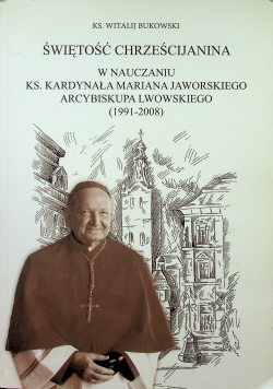 Świętość chrześcijanina w nauczaniu ks Kardynała Mariana Jaworskiego Arcybiskupa Lwowskiego