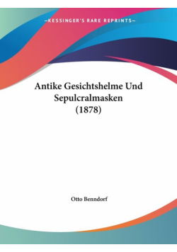 Antike Gesichtshelme Und Sepulcralmasken (1878)