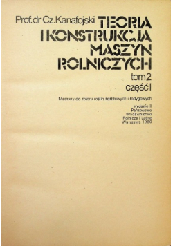 Teoria i konstrukcja maszyn rolniczych Tom II Część 1