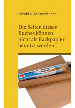 Die Seiten dieses Buches können nicht als Backpapier benutzt werden