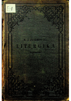 Liturgika czyli Wykład ceremonii i obrzędów kościoła katolickiego 1882r